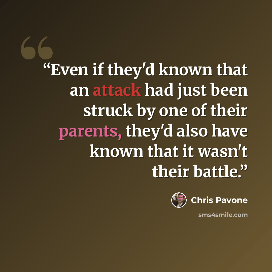 “Even if they'd known that an attack had just been struck by one of their parents, they'd also have known that it wasn't their battle.” quote by Chris Pavone