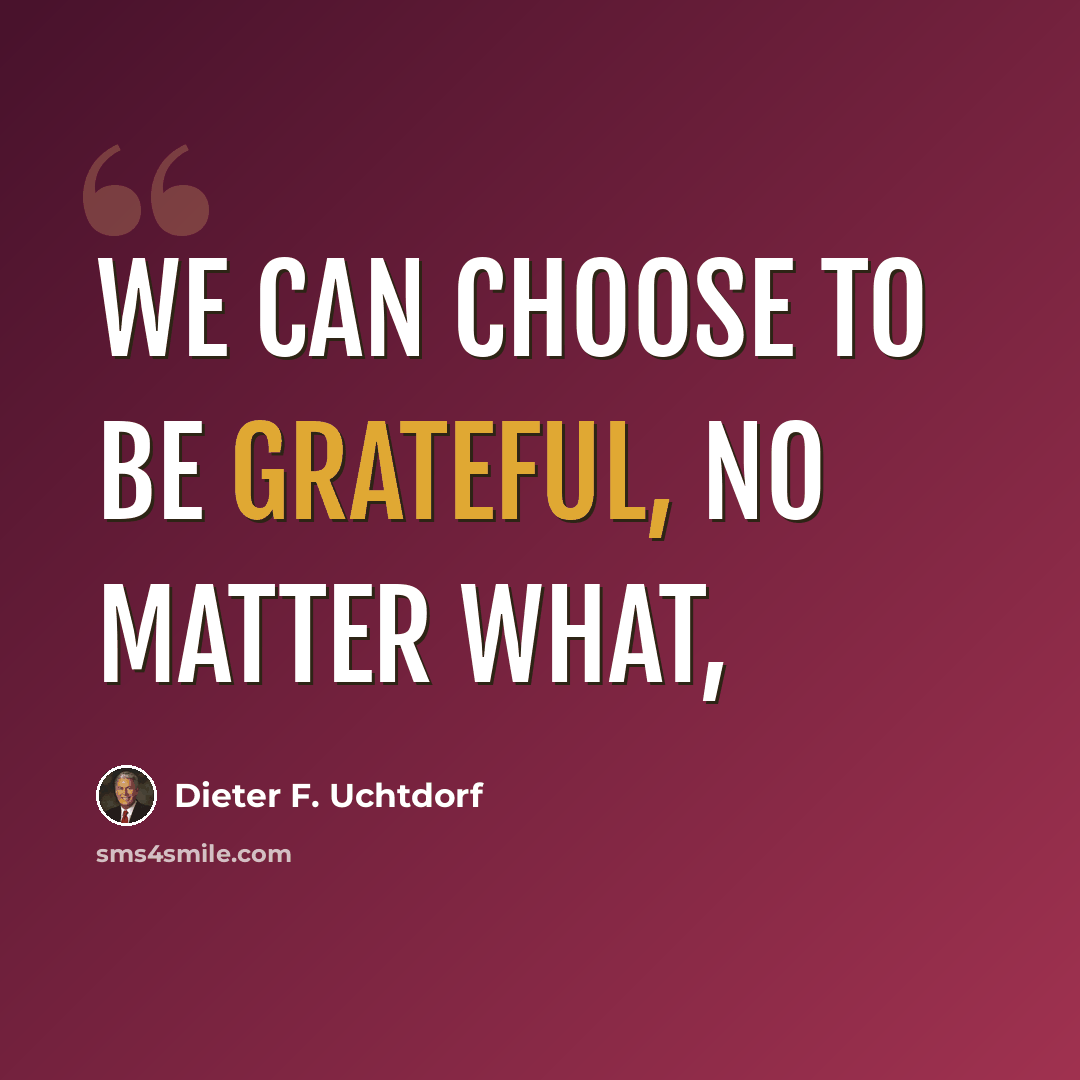 “We can choose to be grateful, no matter what,” quote by Dieter F. Uchtdorf