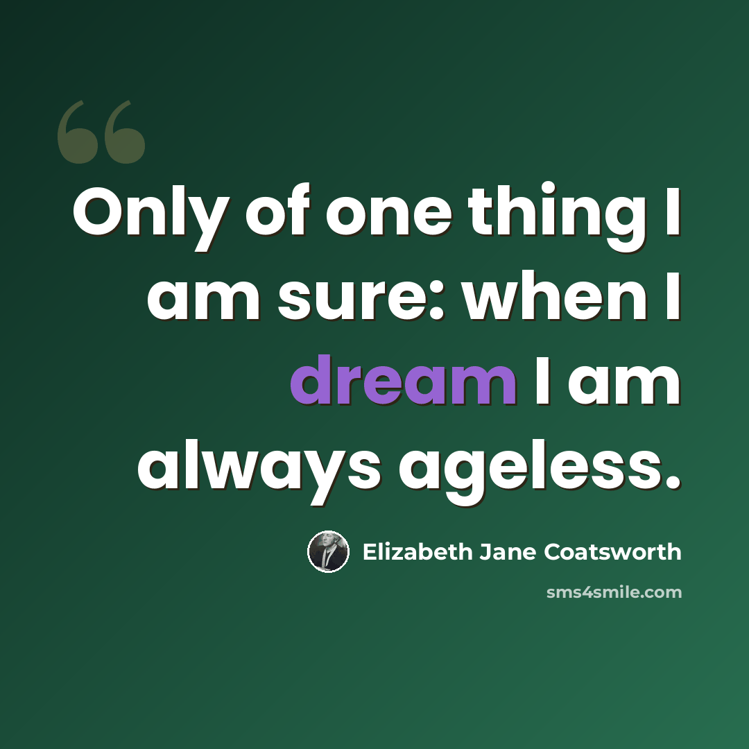 “Only of one thing I am sure: when I dream I am always ageless.” quote by Elizabeth Jane Coatsworth
