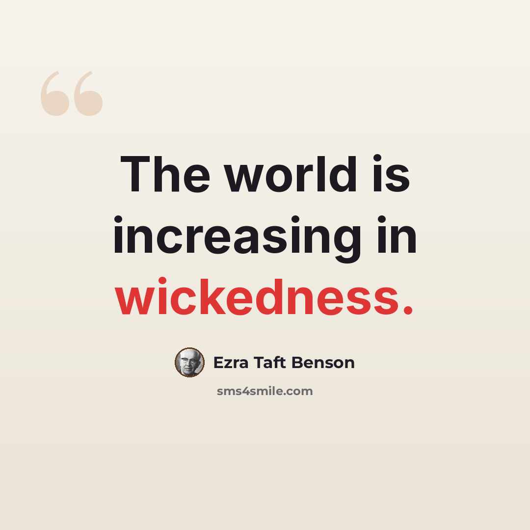 “The world is increasing in wickedness.” quote by Ezra Taft Benson