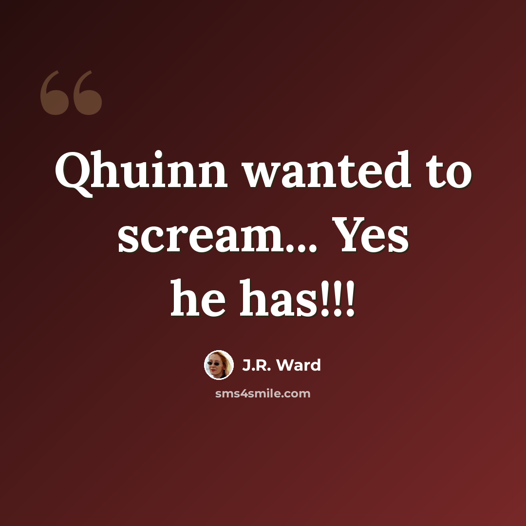“Qhuinn wanted to scream... Yes he has!!!” quote by J.R. Ward