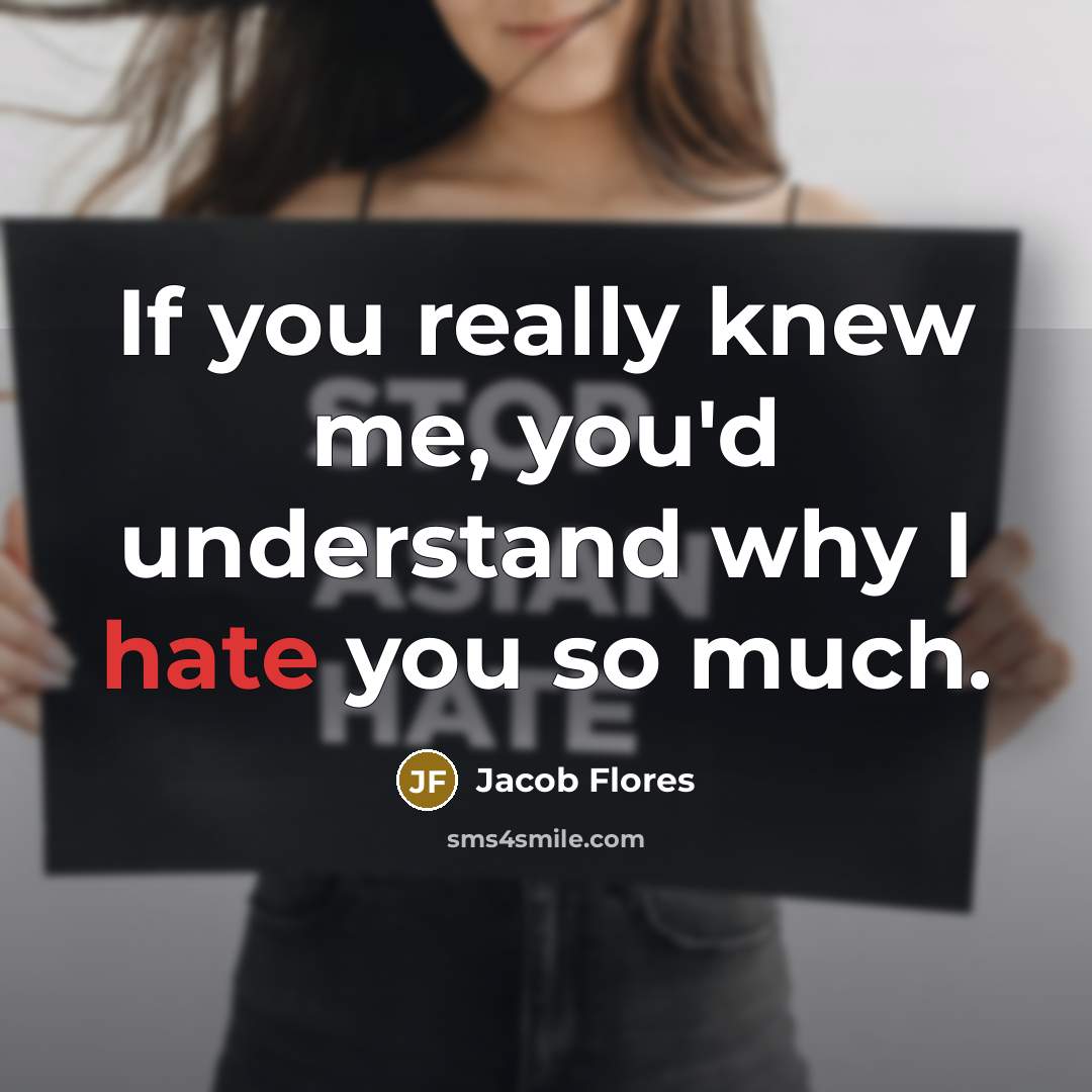 “If you really knew me, you'd understand why I hate you so much.” quote by Jacob Flores