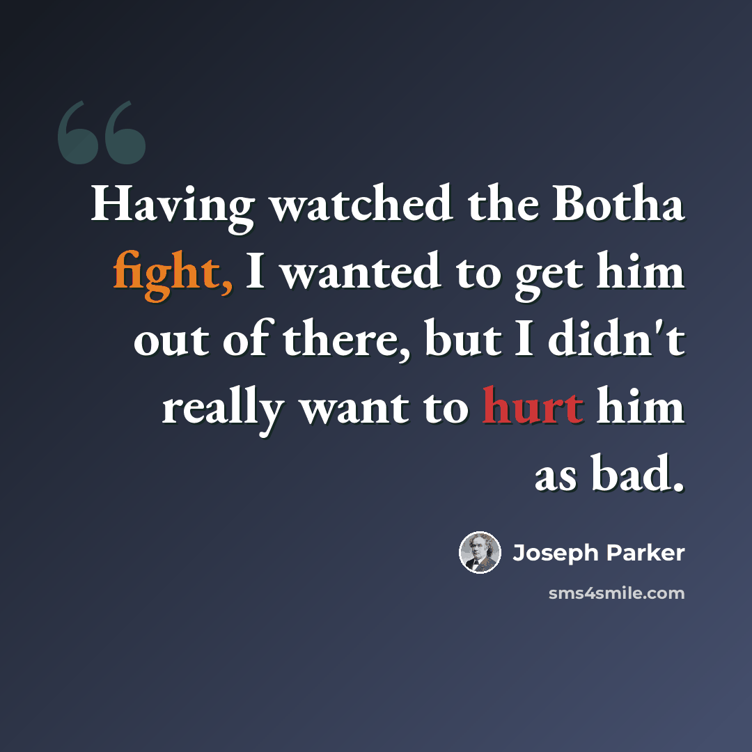 “Having watched the Botha fight, I wanted to get him out of there, but I didn't really want to hurt him as bad.” quote by Joseph Parker