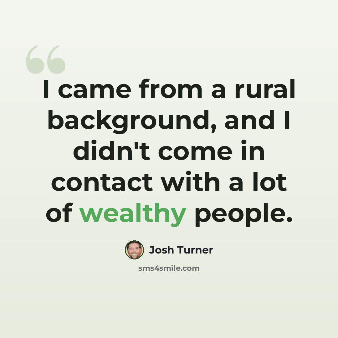 “I came from a rural background, and I didn't come in contact with a lot of wealthy people.” quote by Josh Turner
