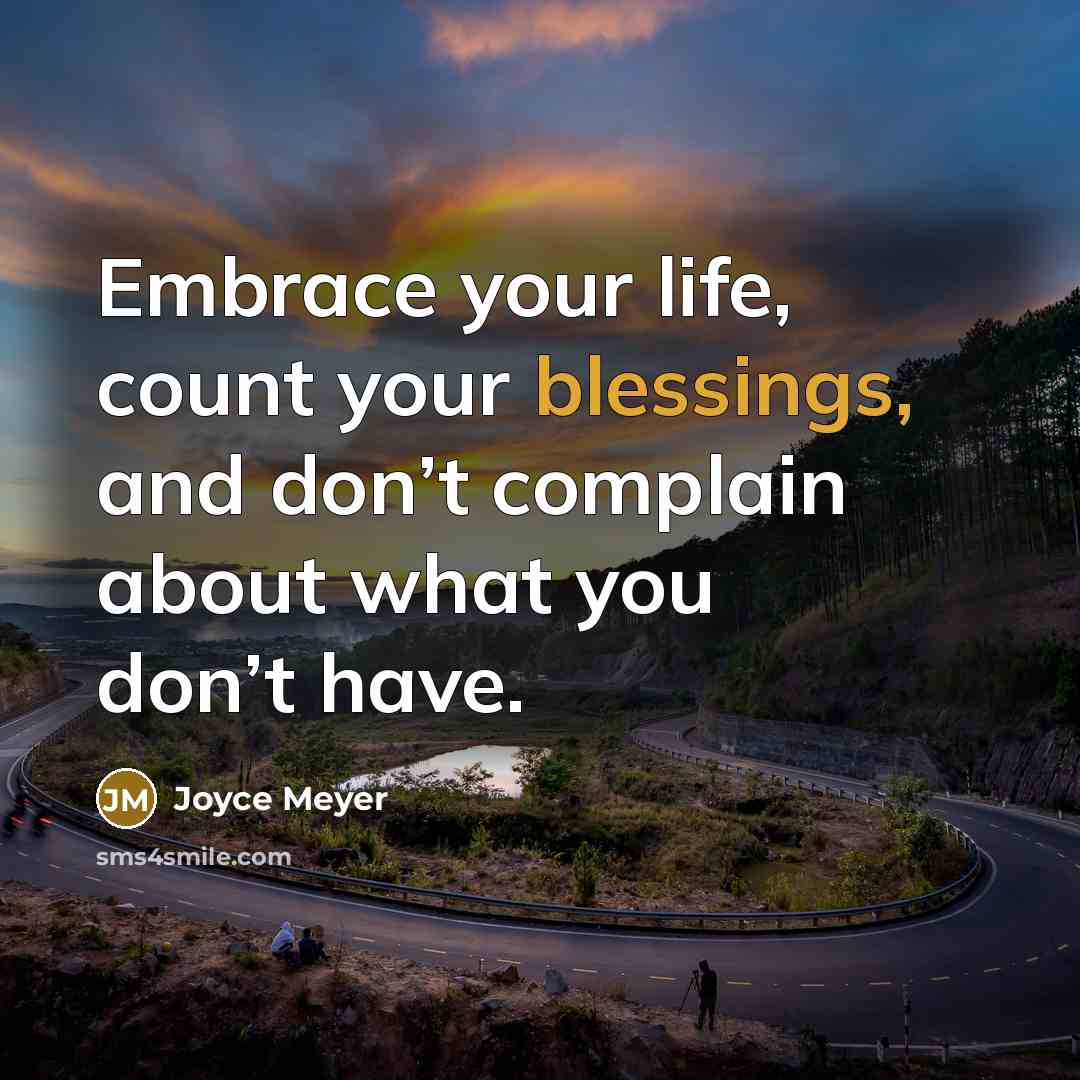 “Embrace your life, count your blessings, and don’t complain about what you don’t have.” quote by Joyce Meyer