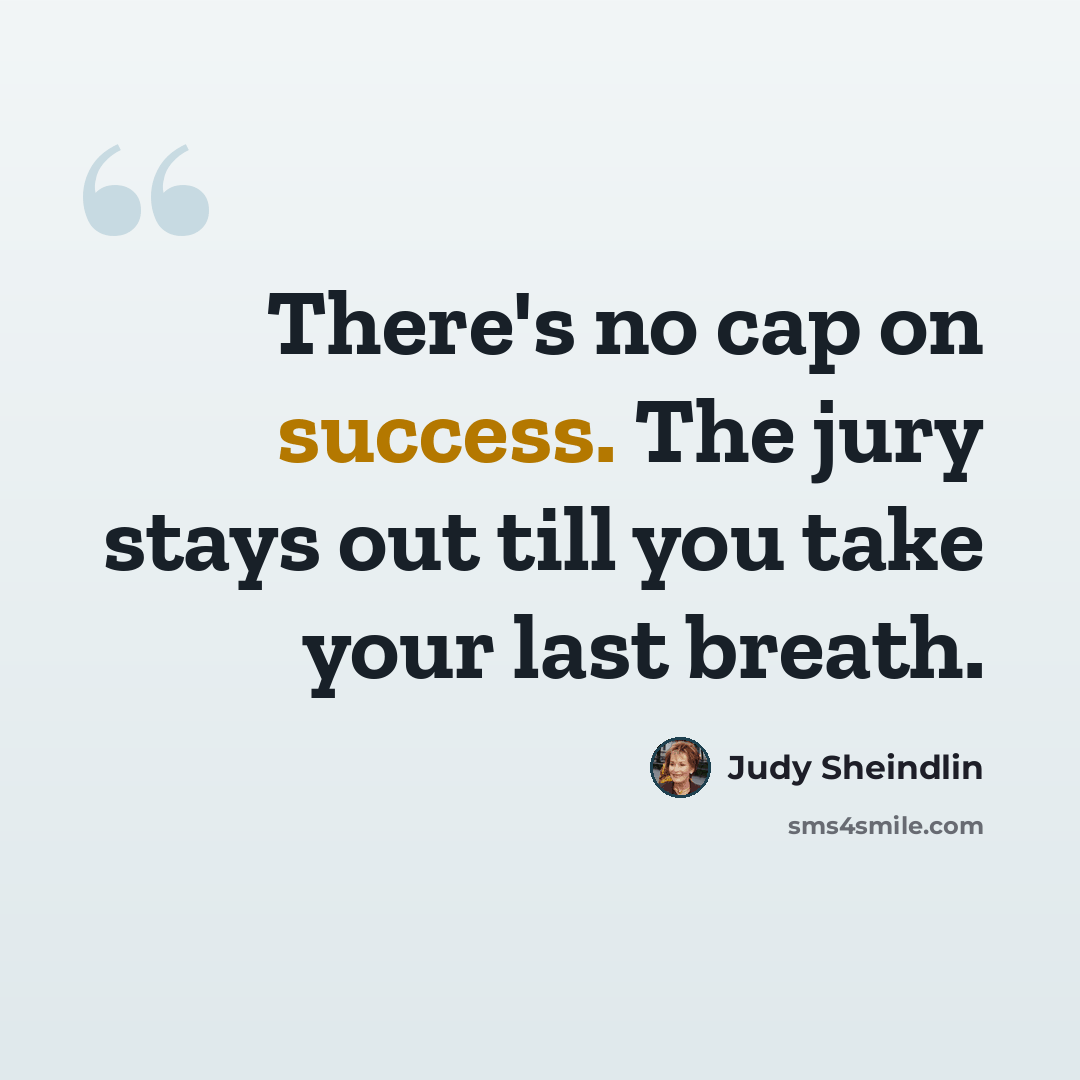 “There's no cap on success. The jury stays out till you take your last breath.” quote by Judy Sheindlin