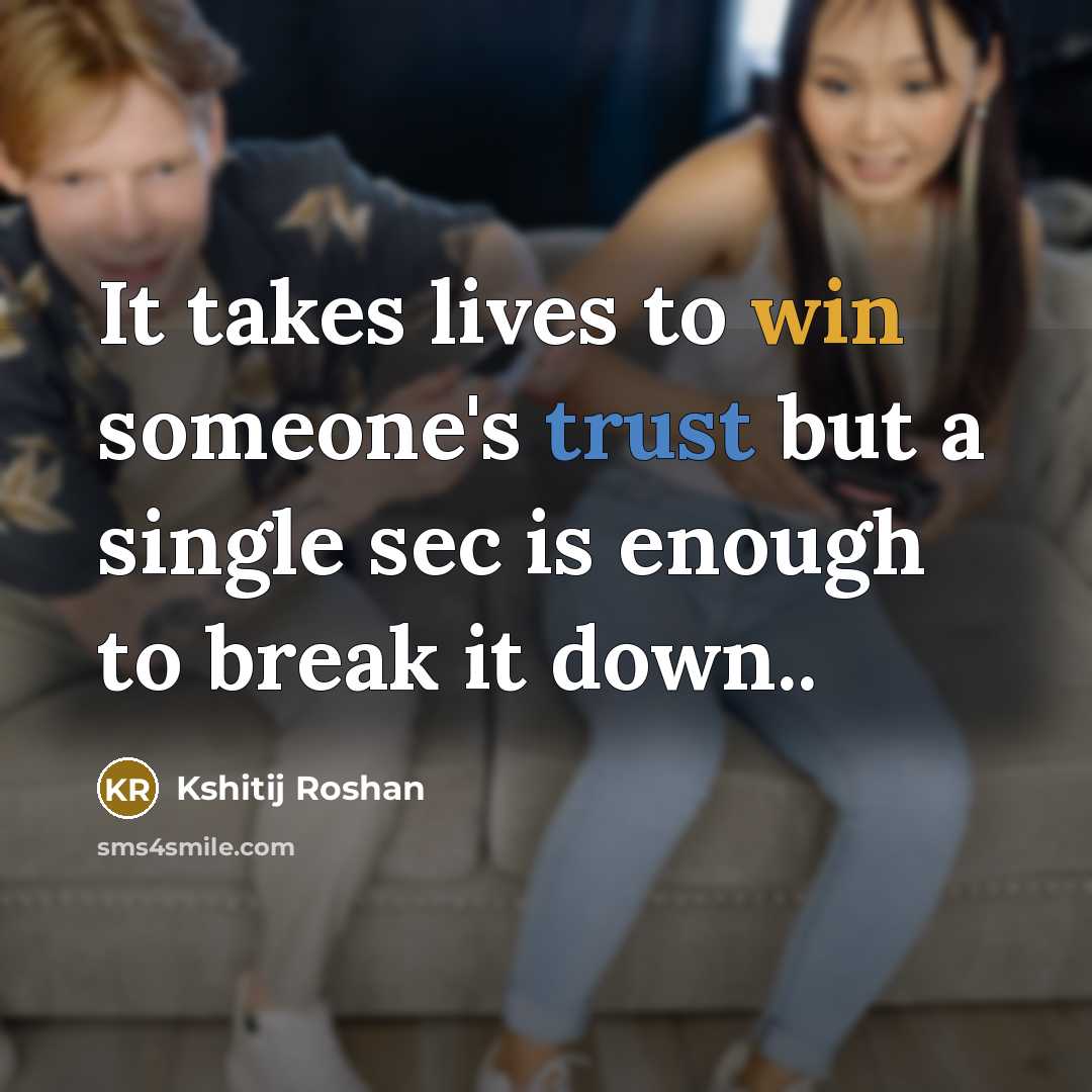 “It takes lives to win someone's trust but a single sec is enough to break it down..” quote by Kshitij Roshan