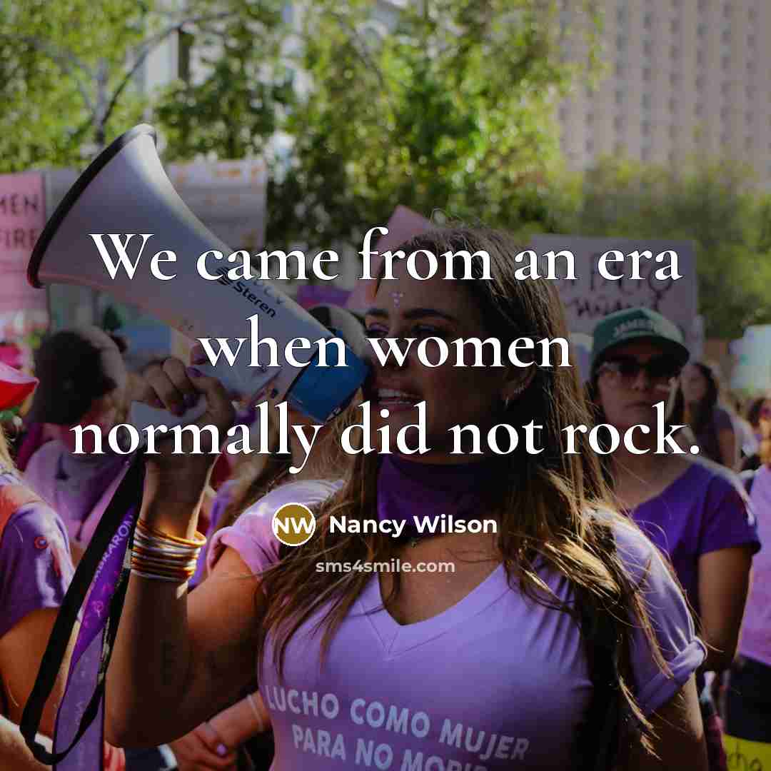 “We came from an era when women normally did not rock.” quote by Nancy Wilson