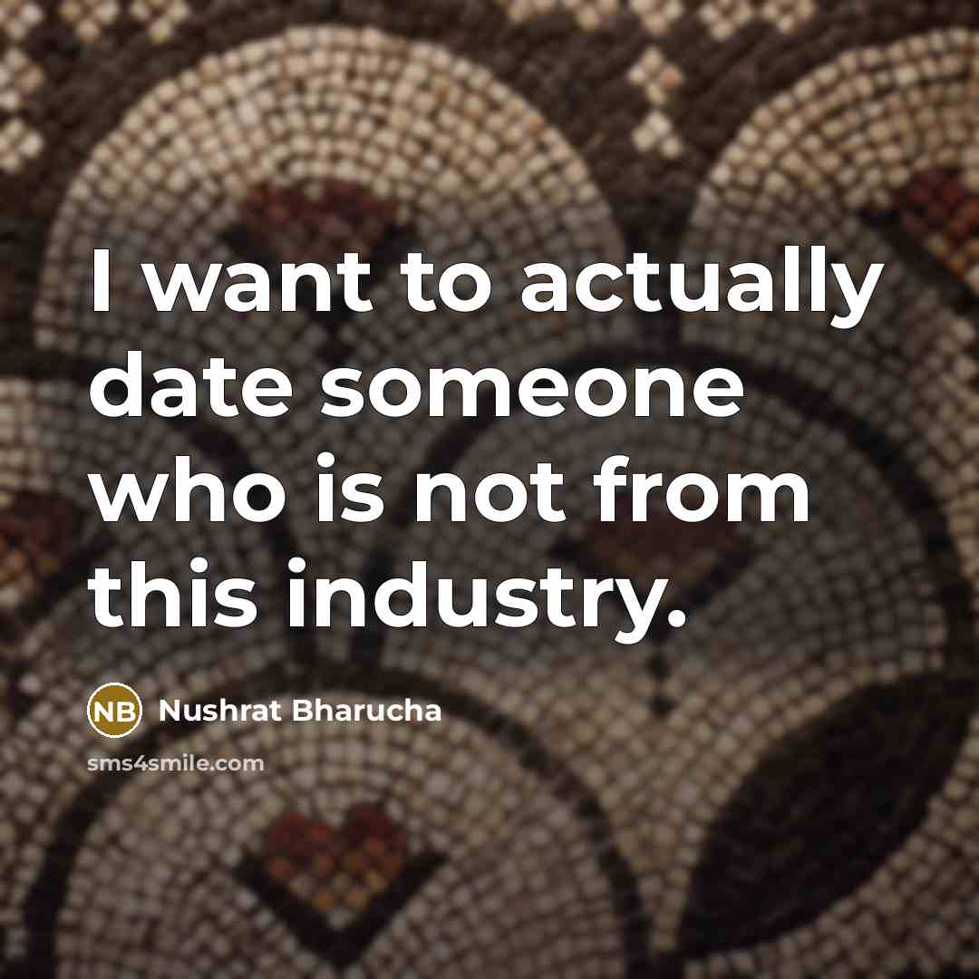 “I want to actually date someone who is not from this industry.” quote by Nushrat Bharucha