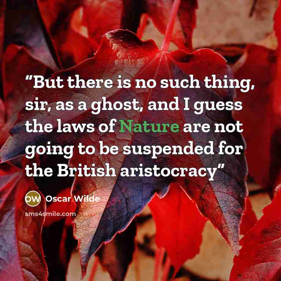 “But there is no such thing, sir, as a ghost, and I guess the laws of Nature are not going to be suspended for the British aristocracy” quote by Oscar Wilde
