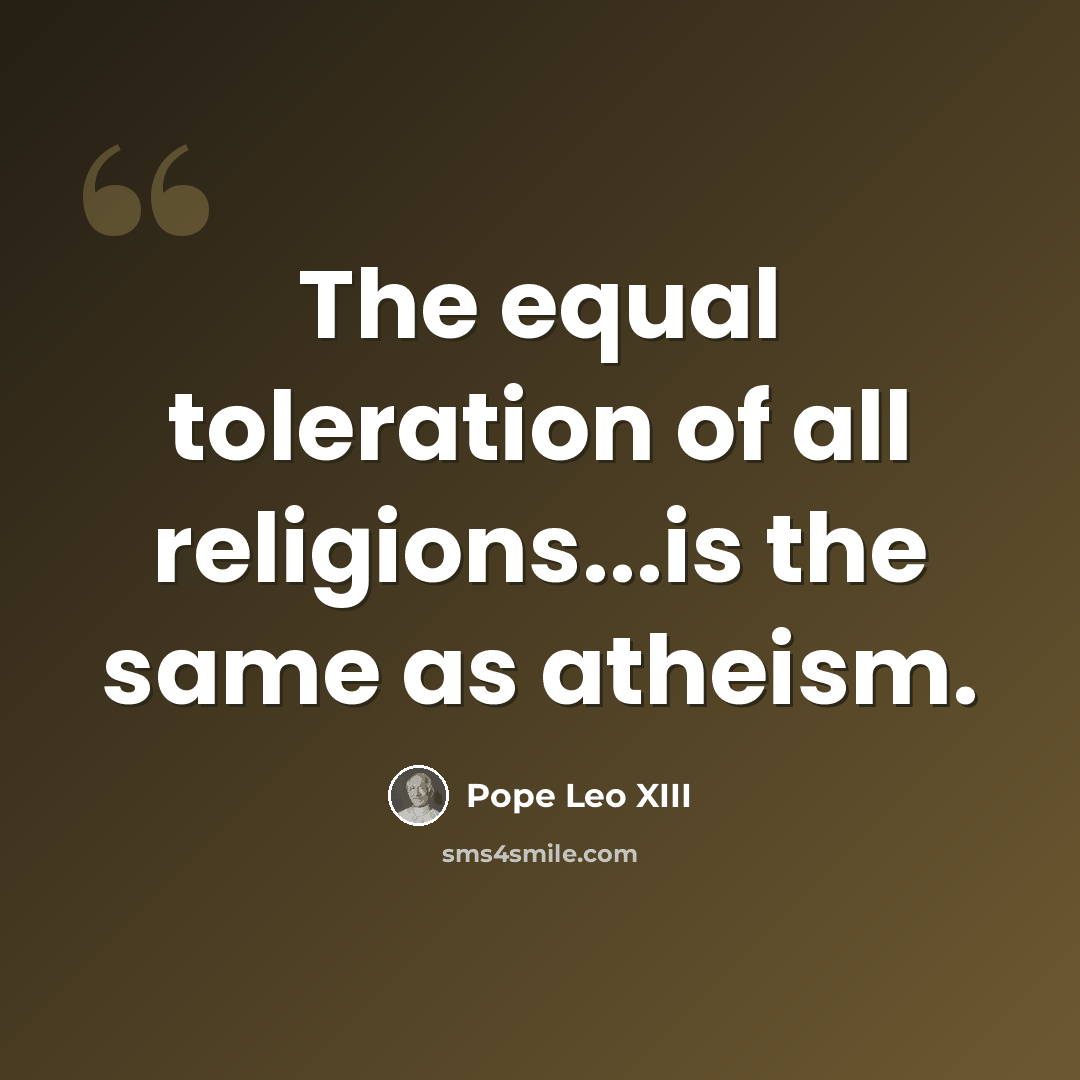 “The equal toleration of all religions...is the same as atheism.” quote by Pope Leo XIII