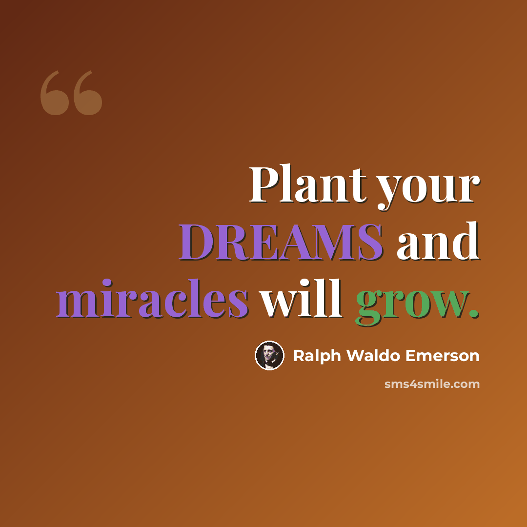 “Plant your DREAMS and miracles will grow.” quote by Ralph Waldo Emerson