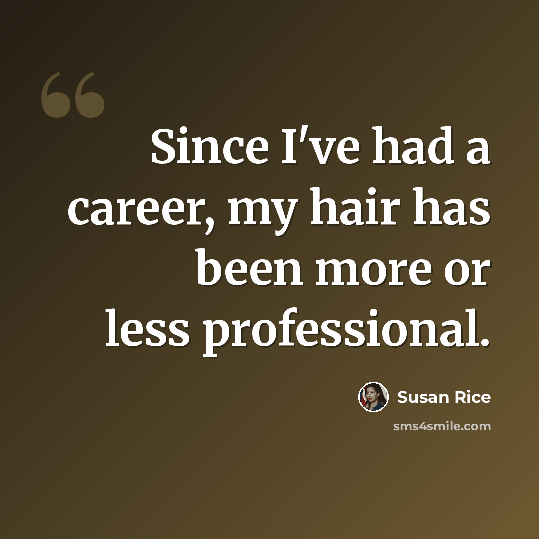 “Since I've had a career, my hair has been more or less professional.” quote by Susan Rice