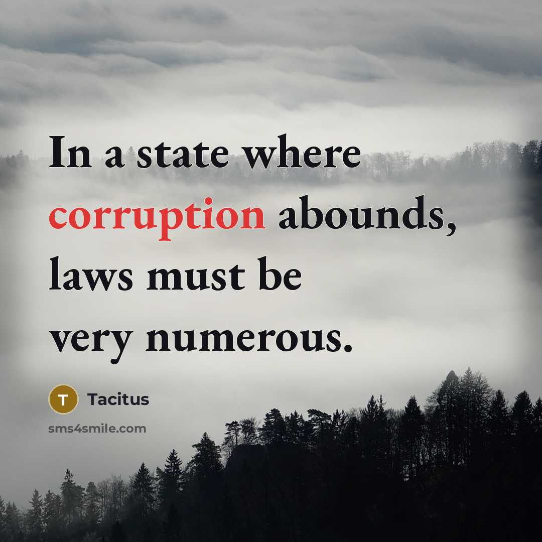 “In a state where corruption abounds, laws must be very numerous.” quote by Tacitus
