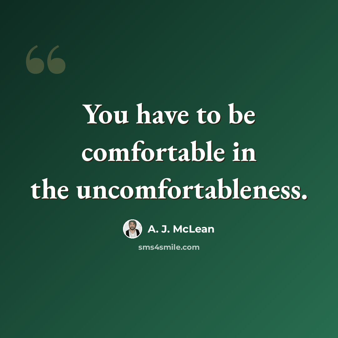 “You have to be comfortable in the uncomfortableness.” quote by A. J. McLean