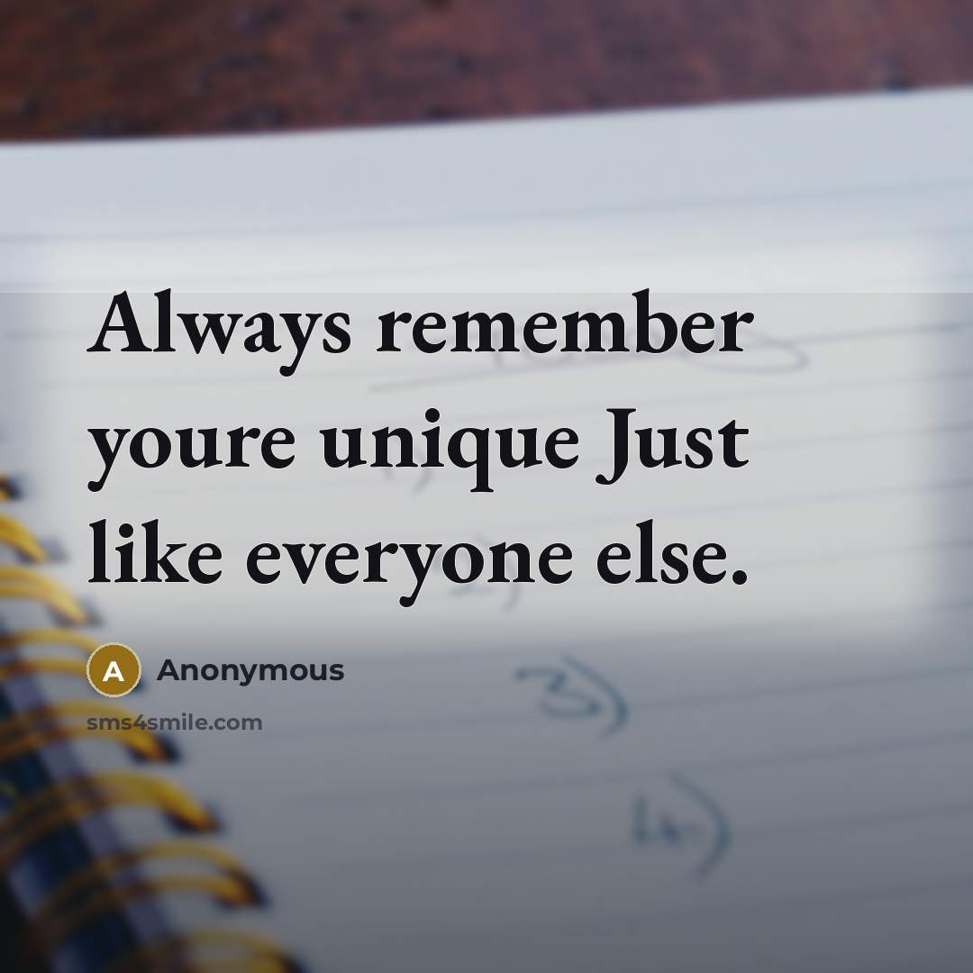 “Always remember youre unique Just like everyone else.” quote by Anonymous