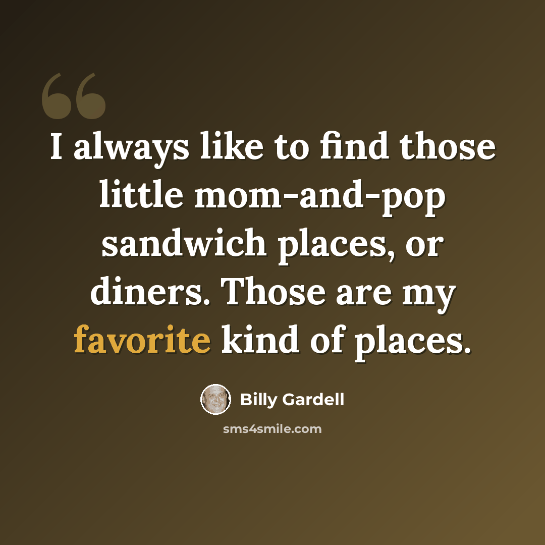 “I always like to find those little mom-and-pop sandwich places, or diners. Those are my favorite kind of places.” quote by Billy Gardell