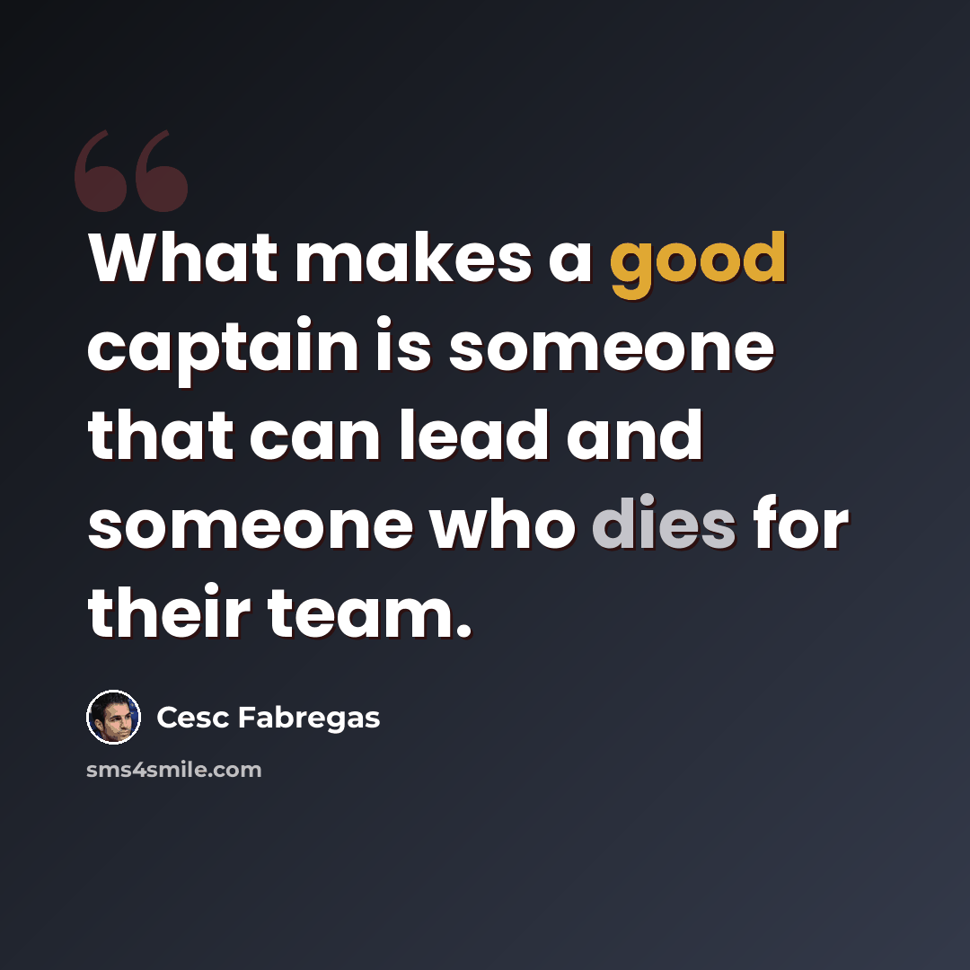 “What makes a good captain is someone that can lead and someone who dies for their team.” quote by Cesc Fabregas