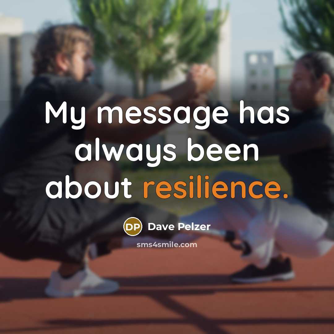 “My message has always been about resilience.” quote by Dave Pelzer