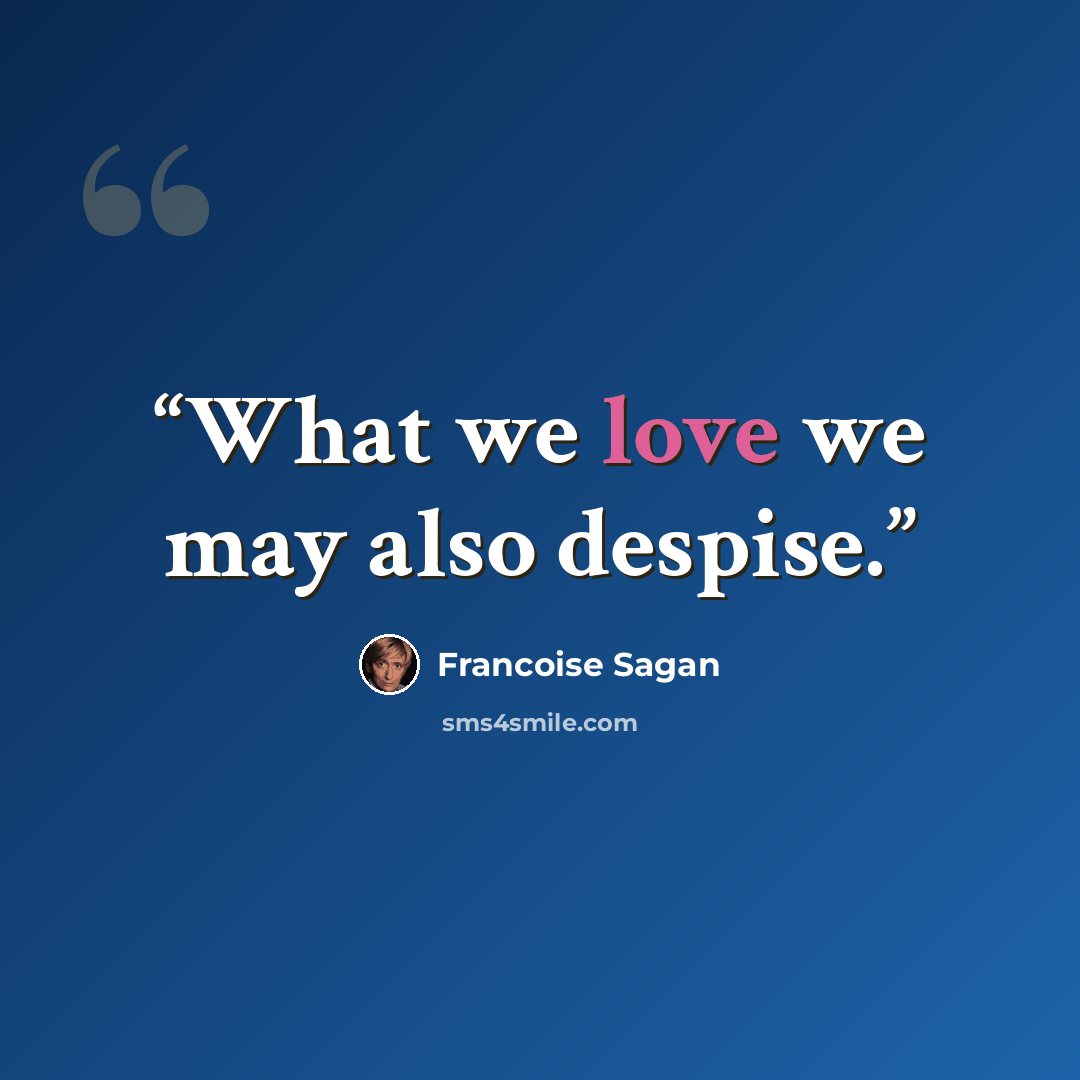 “What we love we may also despise.” quote by Françoise Sagan