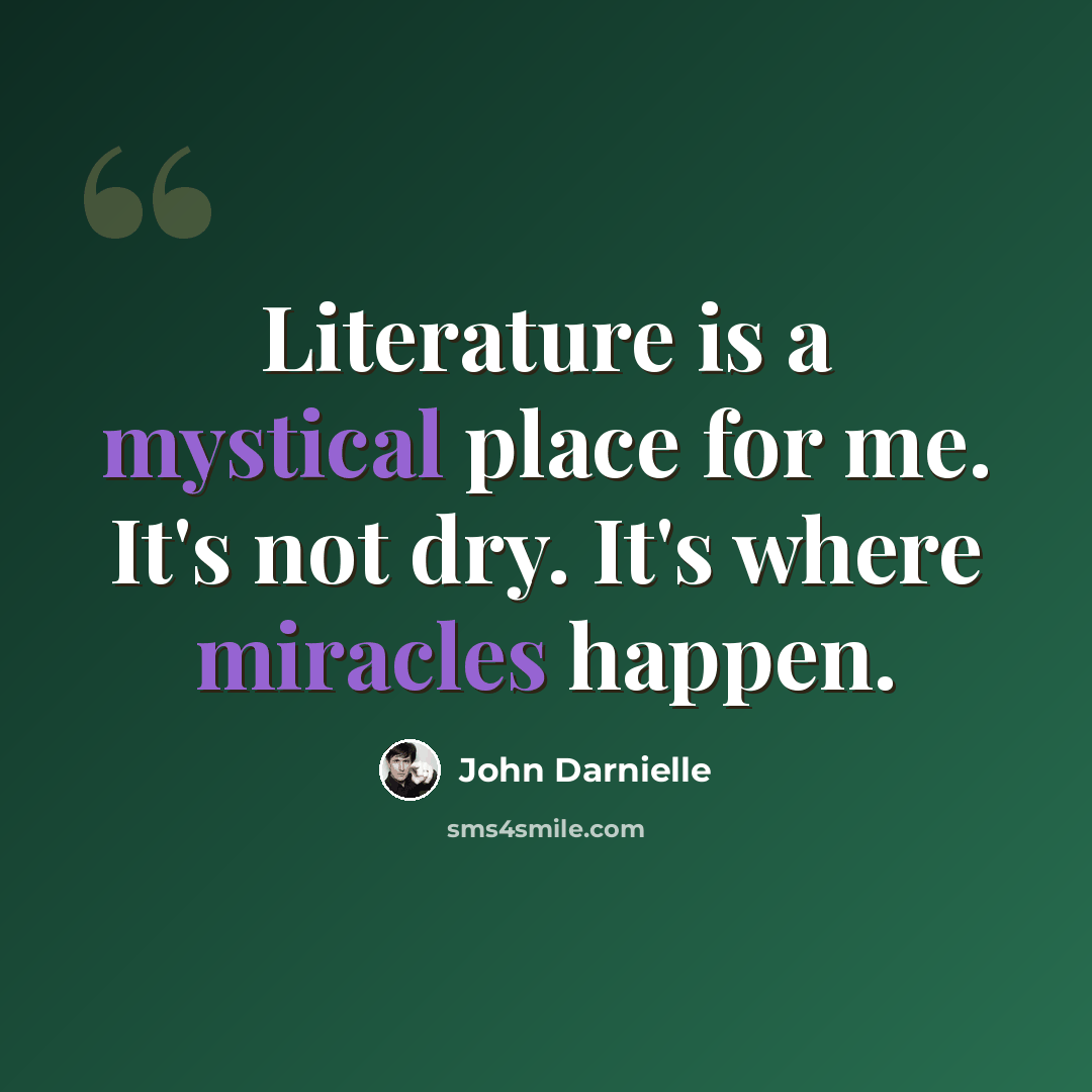 “Literature is a mystical place for me. It's not dry. It's where miracles happen.” quote by John Darnielle