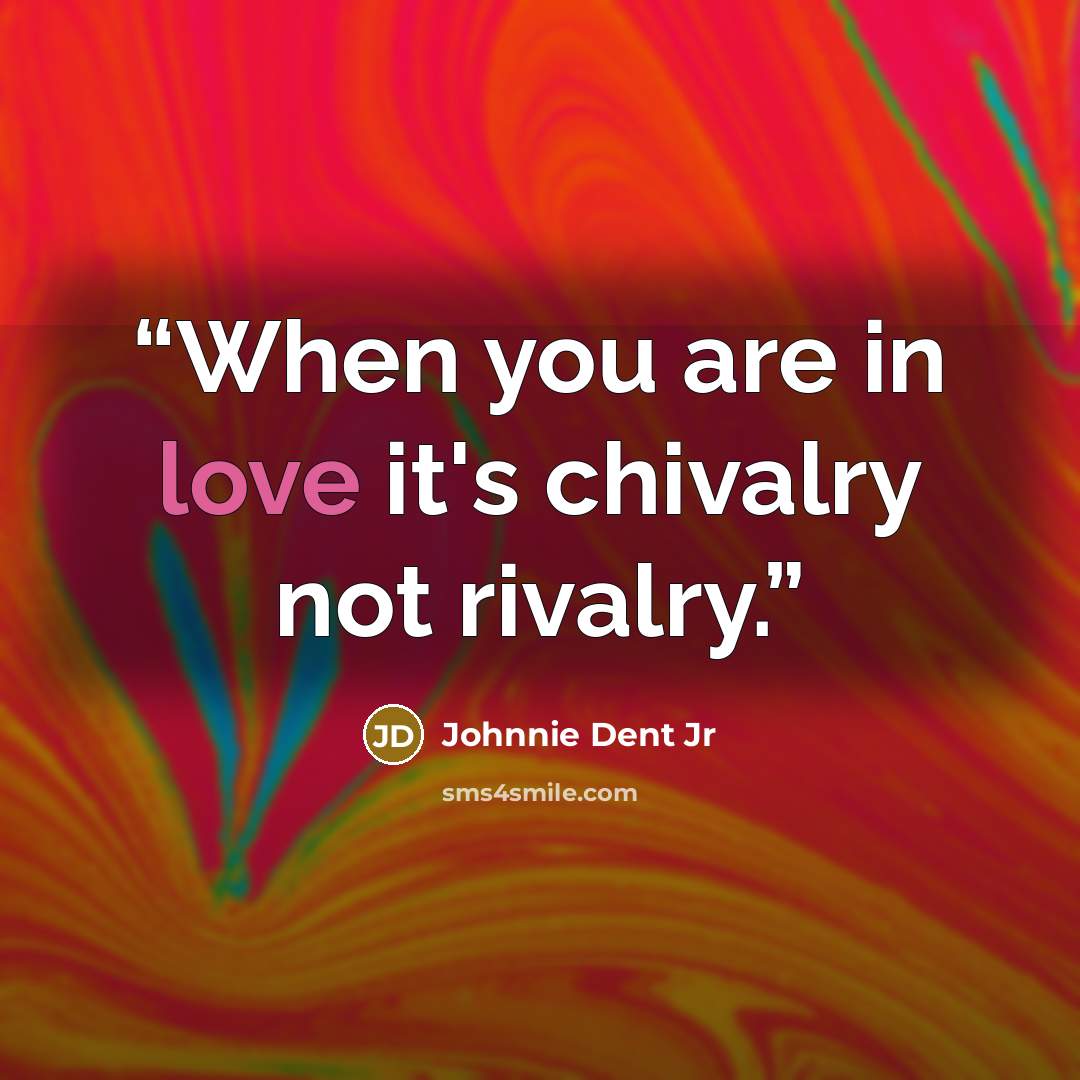 “When you are in love it's chivalry not rivalry.” quote by Johnnie Dent Jr