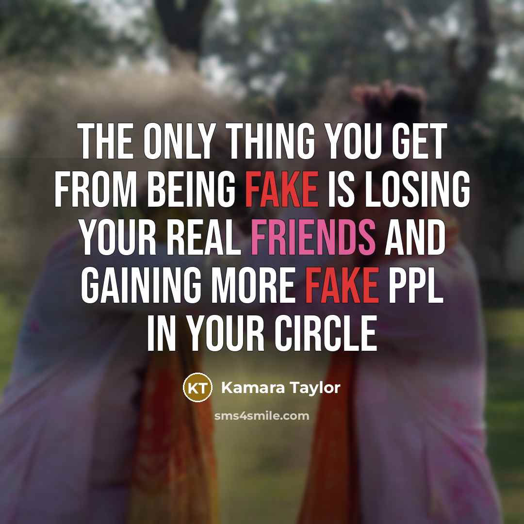 “The only thing you get from being FAKE is losing your REAL friends and gaining more FAKE ppl in your circle” quote by Kamara Taylor