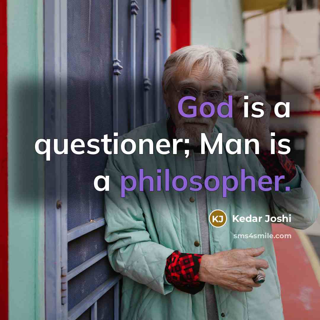 “God is a questioner; Man is a philosopher.” quote by Kedar Joshi