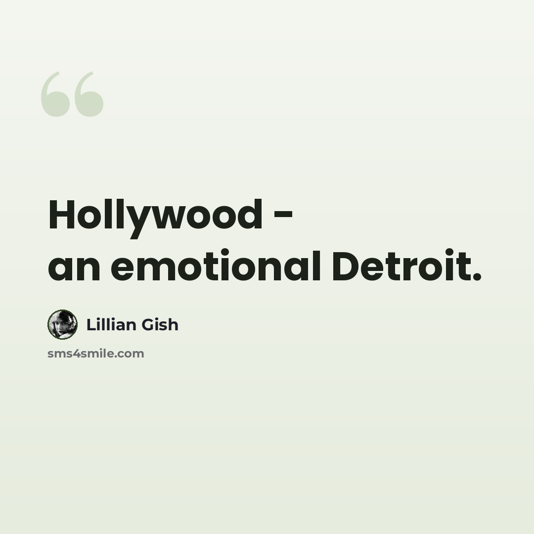 “Hollywood - an emotional Detroit.” quote by Lillian Gish