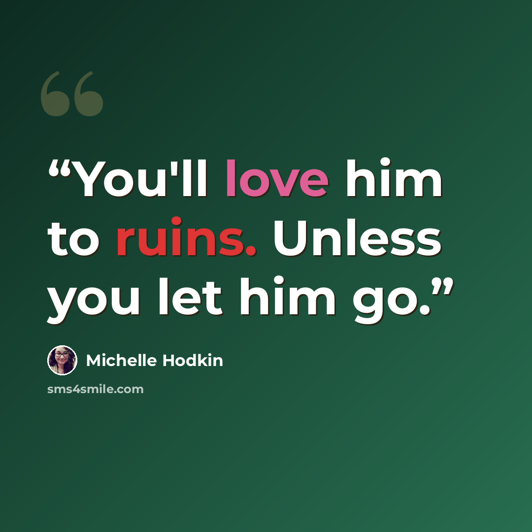 “You'll love him to ruins. Unless you let him go.” quote by Michelle Hodkin