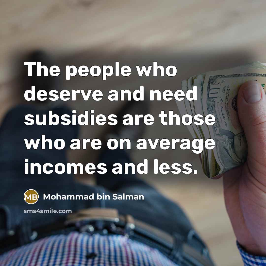 “The people who deserve and need subsidies are those who are on average incomes and less.” quote by Mohammad bin Salman