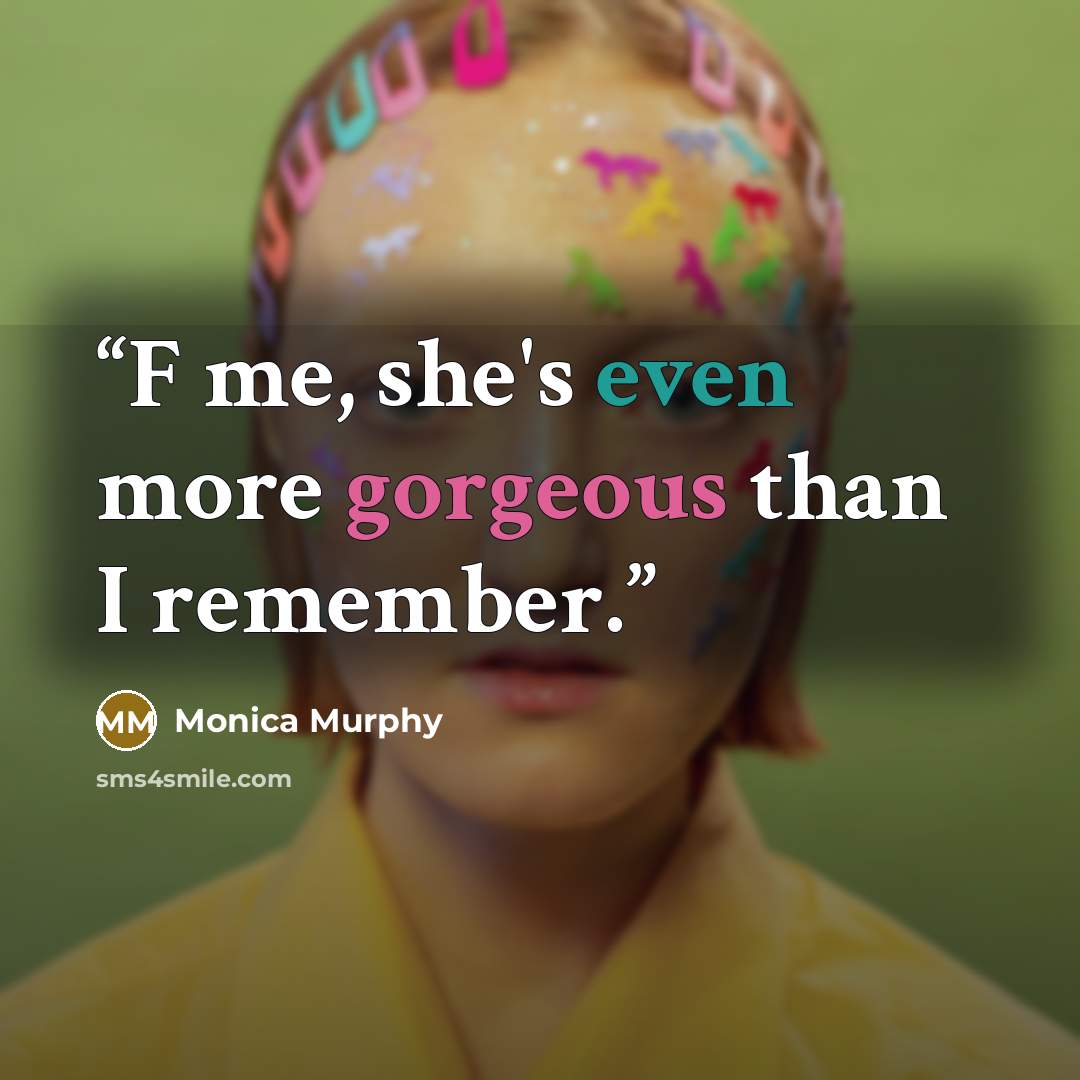 “F me, she's even more gorgeous than I remember.” quote by Monica Murphy
