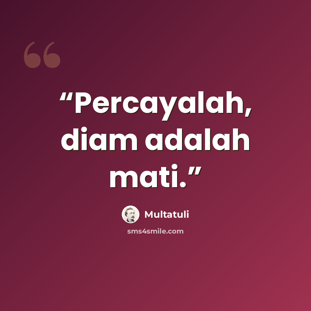 “Percayalah, diam adalah mati.” quote by Multatuli