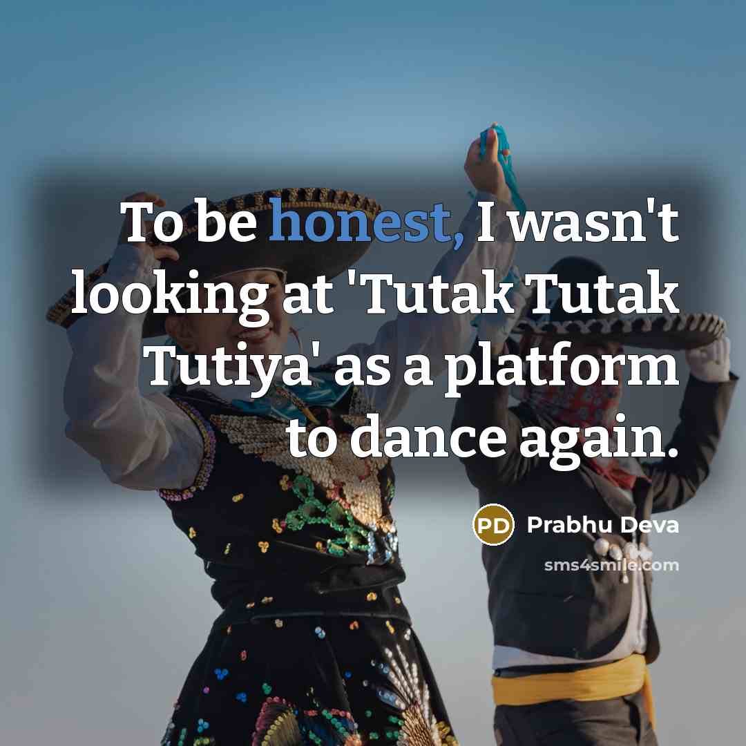 “To be honest, I wasn't looking at 'Tutak Tutak Tutiya' as a platform to dance again.” quote by Prabhu Deva