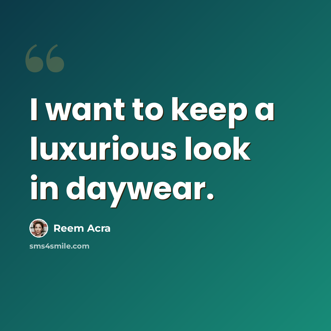 “I want to keep a luxurious look in daywear.” quote by Reem Acra