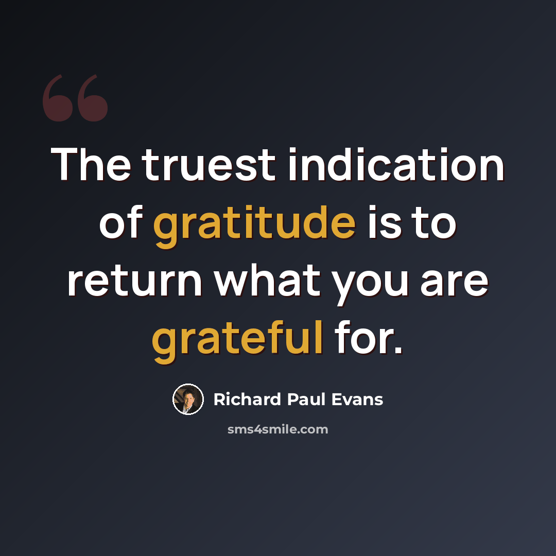 “The truest indication of gratitude is to return what you are grateful for.” quote by Richard Paul Evans
