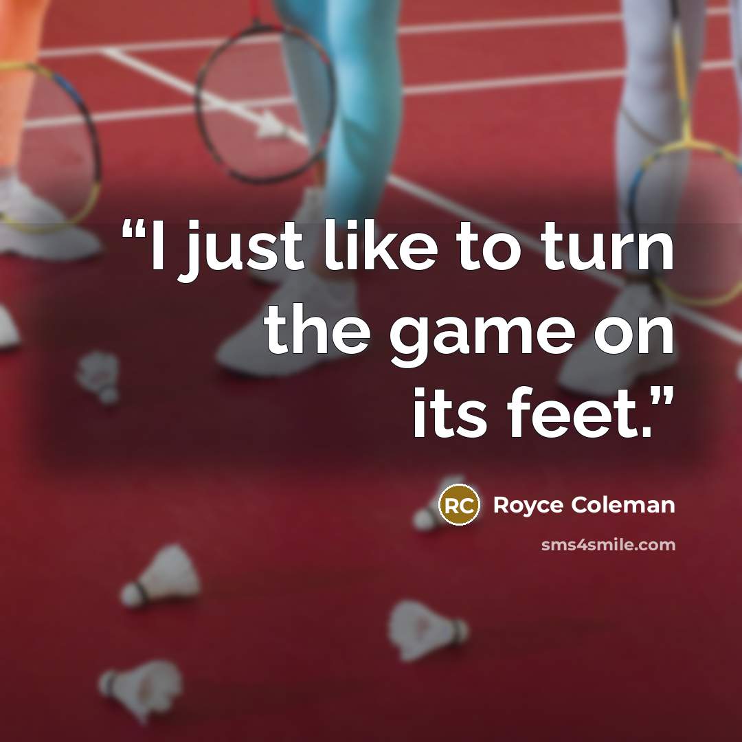 “I just like to turn the game on its feet.” quote by Royce Coleman