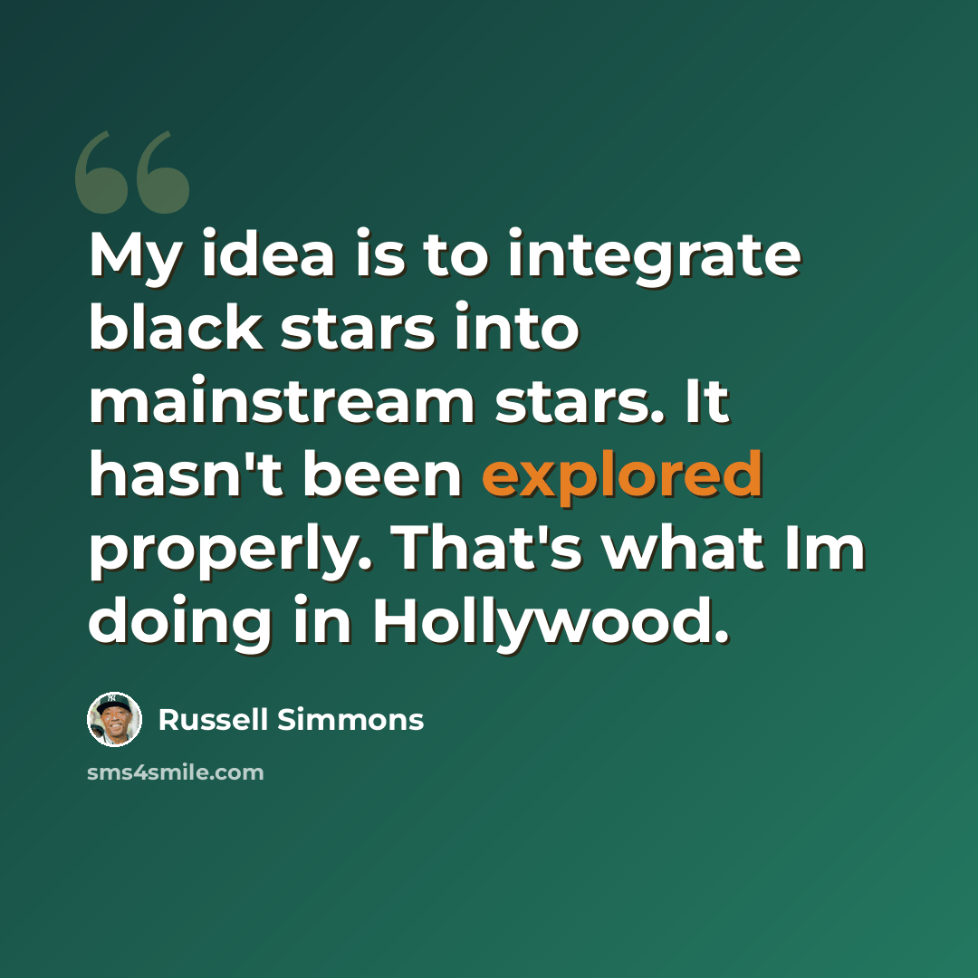“My idea is to integrate black stars into mainstream stars. It hasn't been explored properly. That's what Im doing in Hollywood.” quote by Russell Simmons