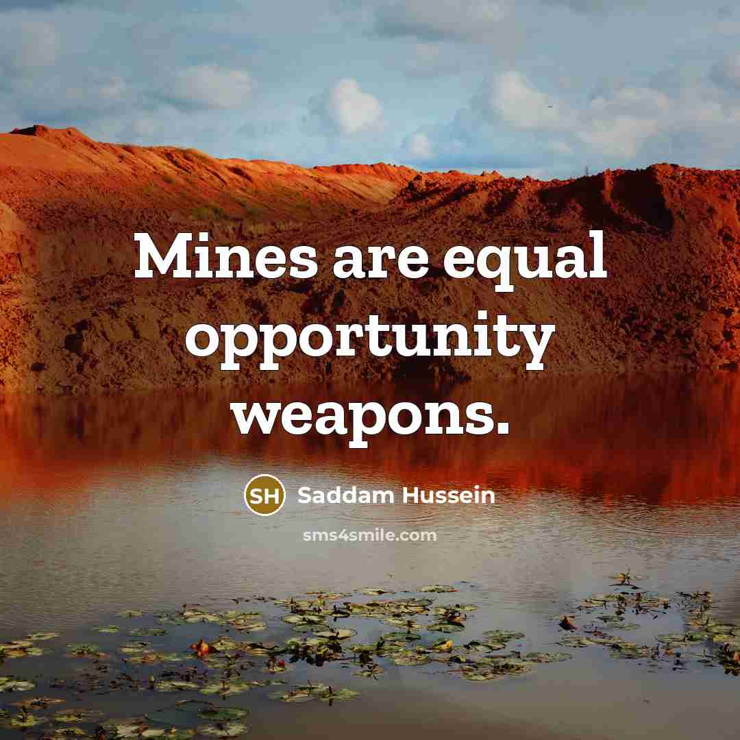 “Mines are equal opportunity weapons.” quote by Saddam Hussein