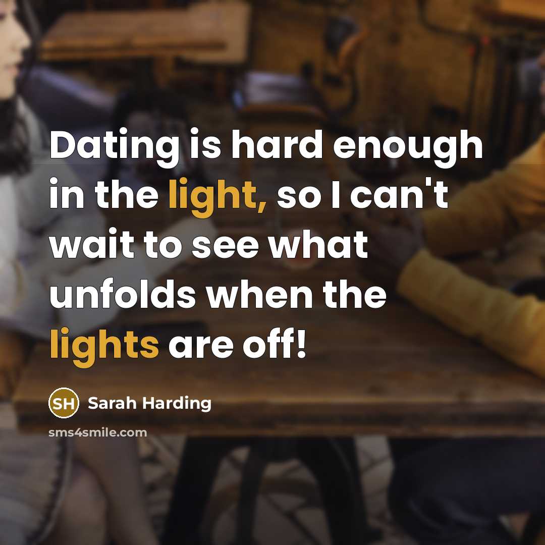 “Dating is hard enough in the light, so I can't wait to see what unfolds when the lights are off!” quote by Sarah Harding