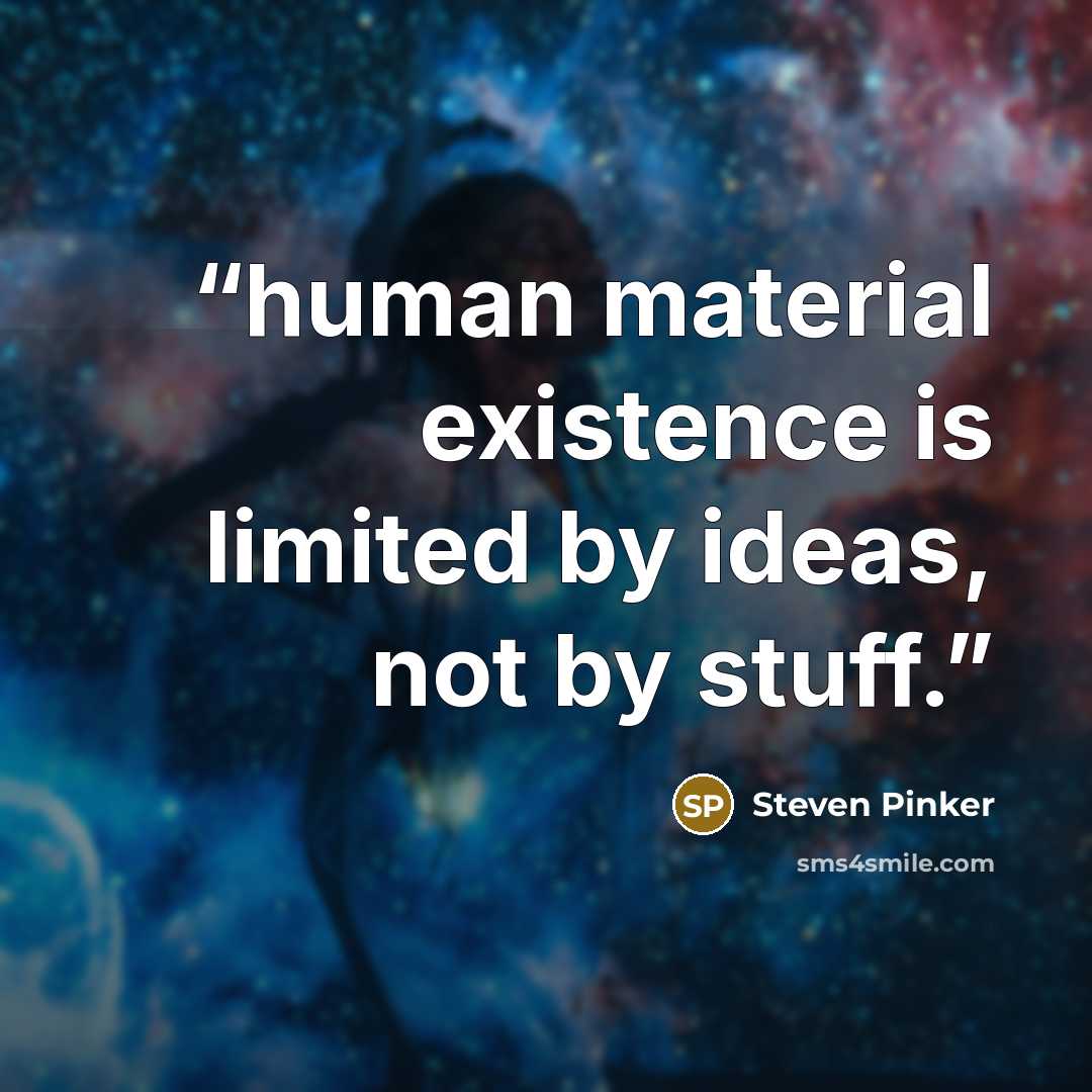 “human material existence is limited by ideas, not by stuff.” quote by Steven Pinker