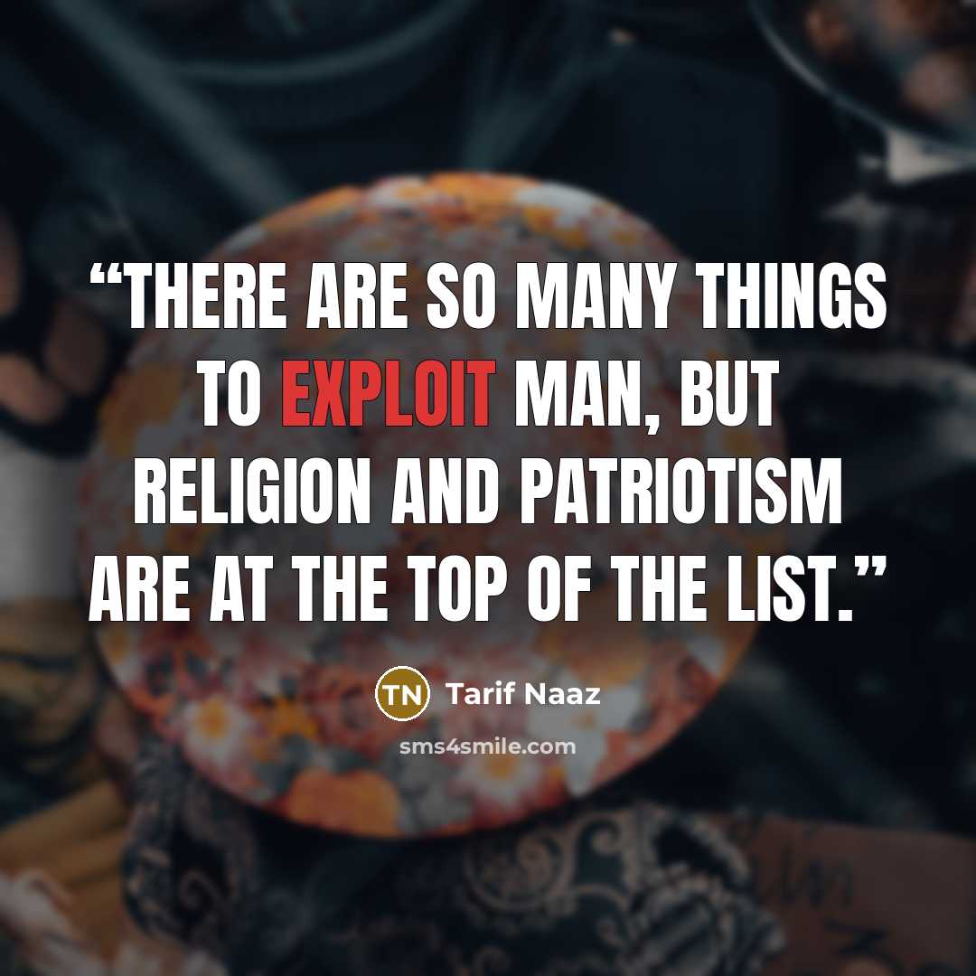 “There are so many things to exploit man, but religion and patriotism are at the top of the list.” quote by Tarif Naaz