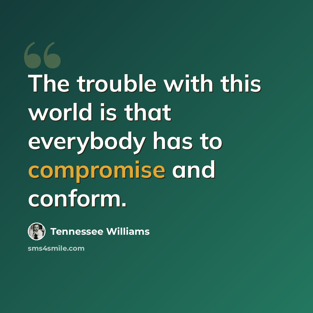 “The trouble with this world is that everybody has to compromise and conform.” quote by Tennessee Williams