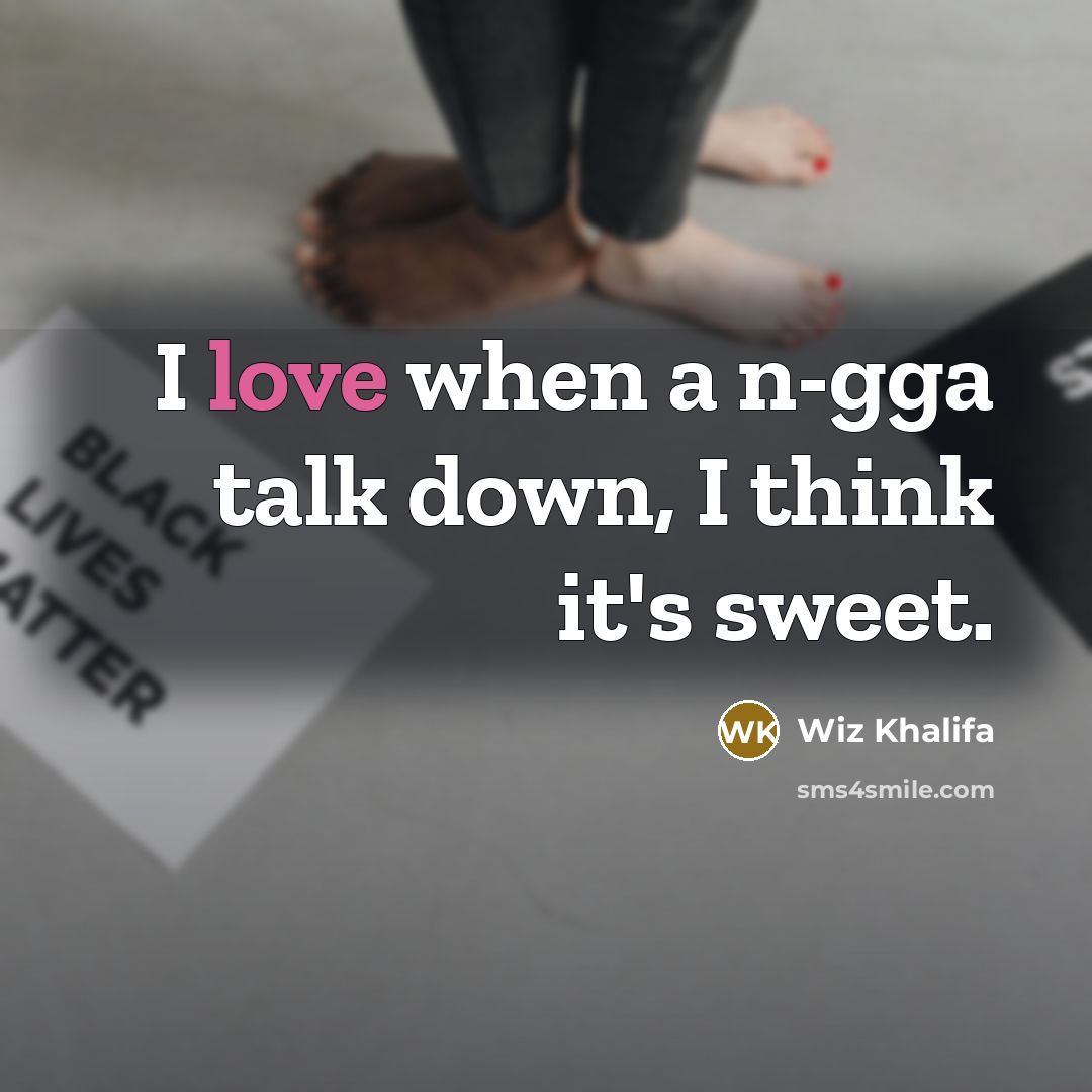 “I love when a n-gga talk down, I think it's sweet.” quote by Wiz Khalifa