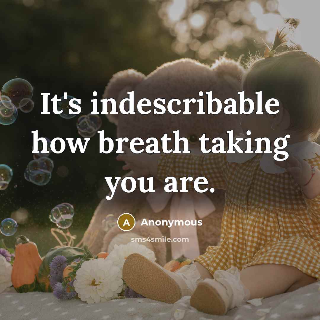 “It's indescribable how breath taking you are.” quote by Anonymous