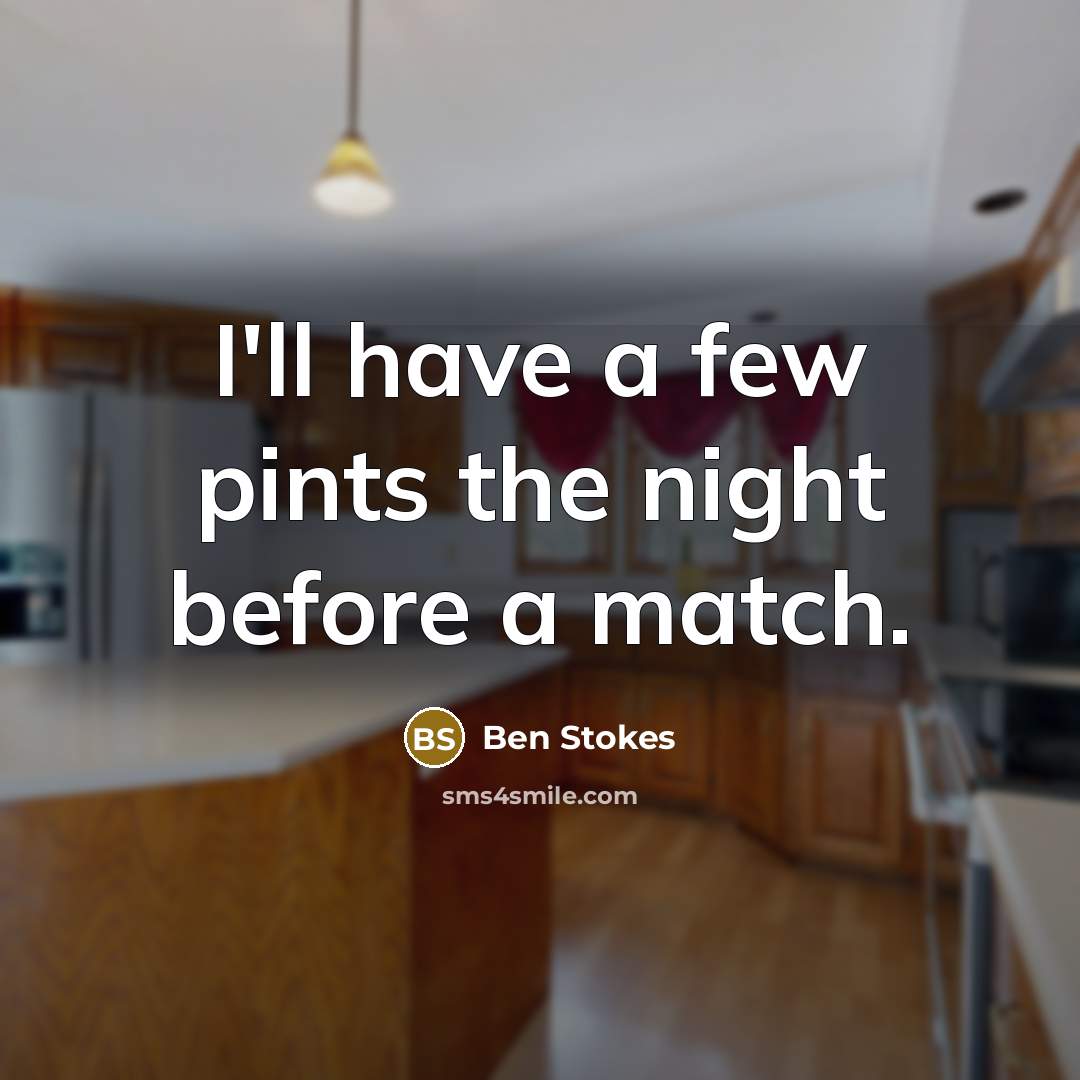 “I'll have a few pints the night before a match.” quote by Ben Stokes