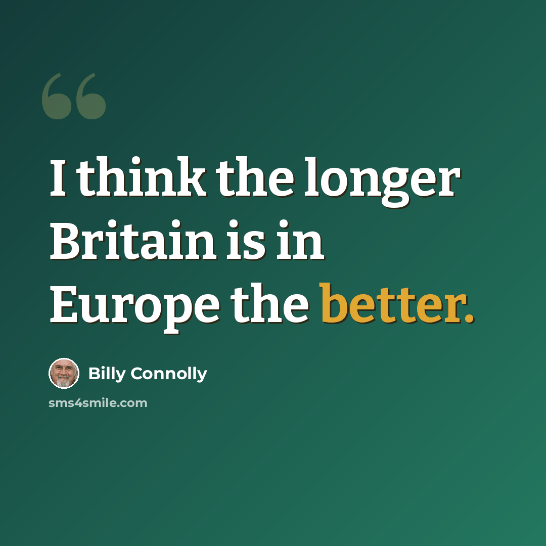 “I think the longer Britain is in Europe the better.” quote by Billy Connolly