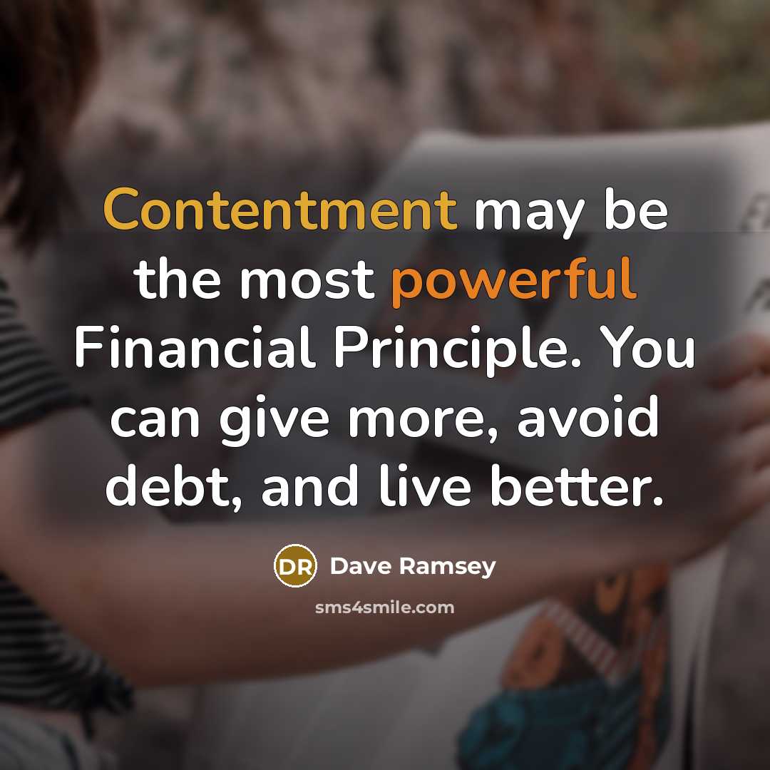 “Contentment may be the most powerful Financial Principle. You can give more, avoid debt, and live better.” quote by Dave Ramsey