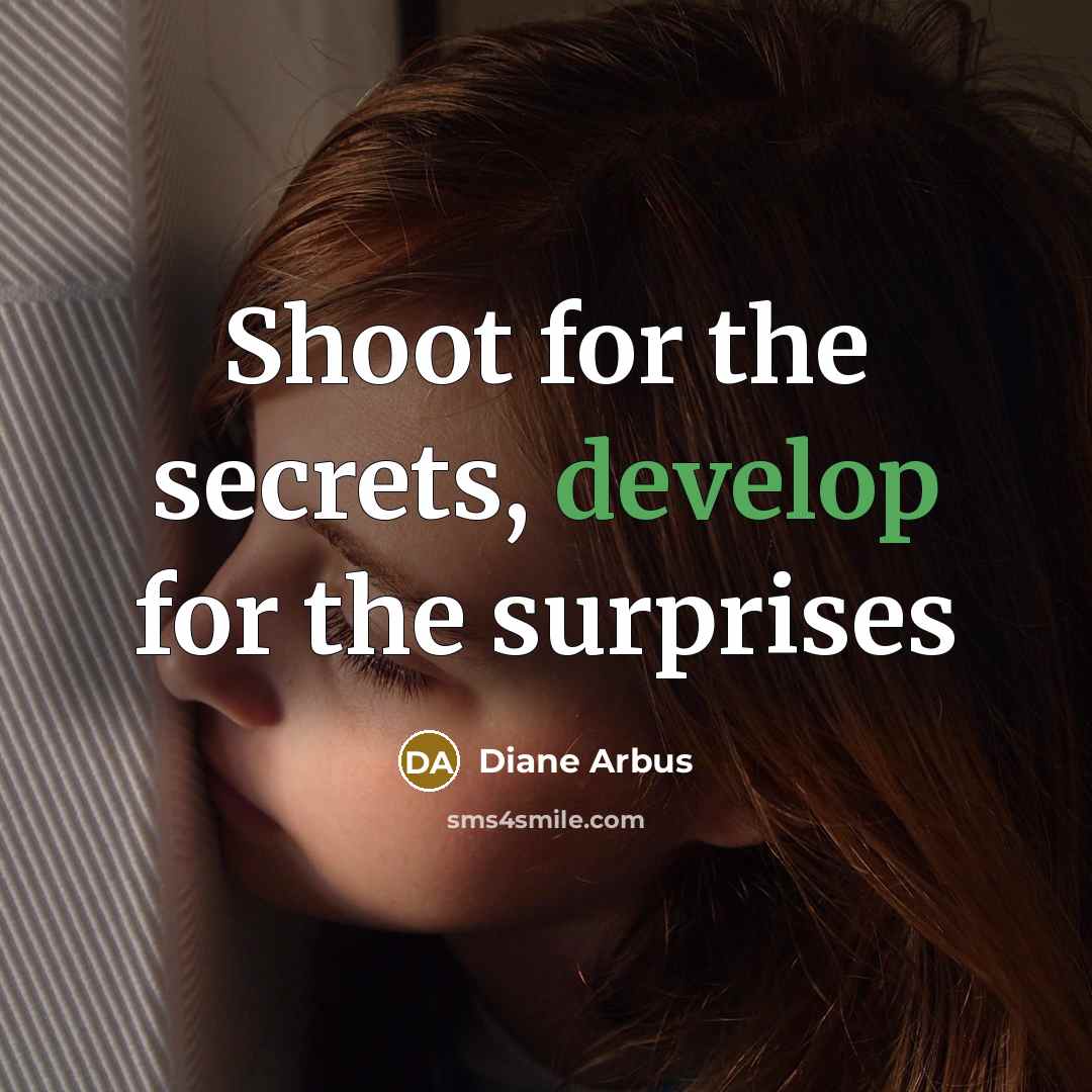 “Shoot for the secrets, develop for the surprises” quote by Diane Arbus