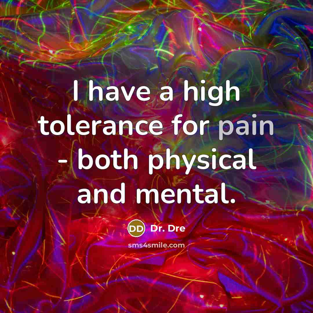 “I have a high tolerance for pain - both physical and mental.” quote by Dr. Dre